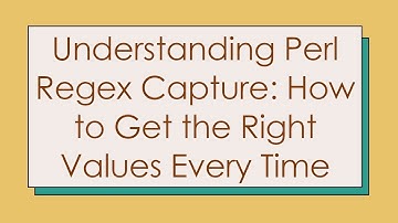 Understanding Perl Regex Capture: How to Get the Right Values Every Time