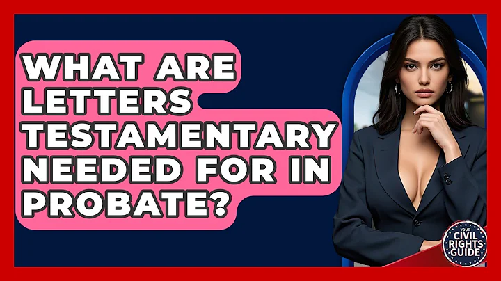 What Are Letters Testamentary Needed For In Probate? - Your Civil Rights Guide