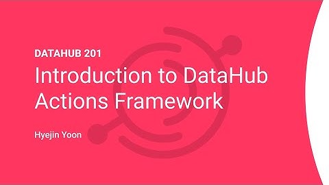 DataHub 201: Introduction to DataHub Actions Framework