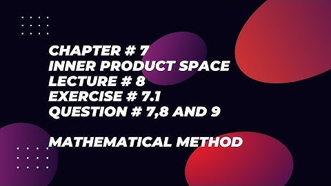 Ch# 7|Inner product space| Exercise # 7.1|Question # 7,8 and 9 | Mathematical method