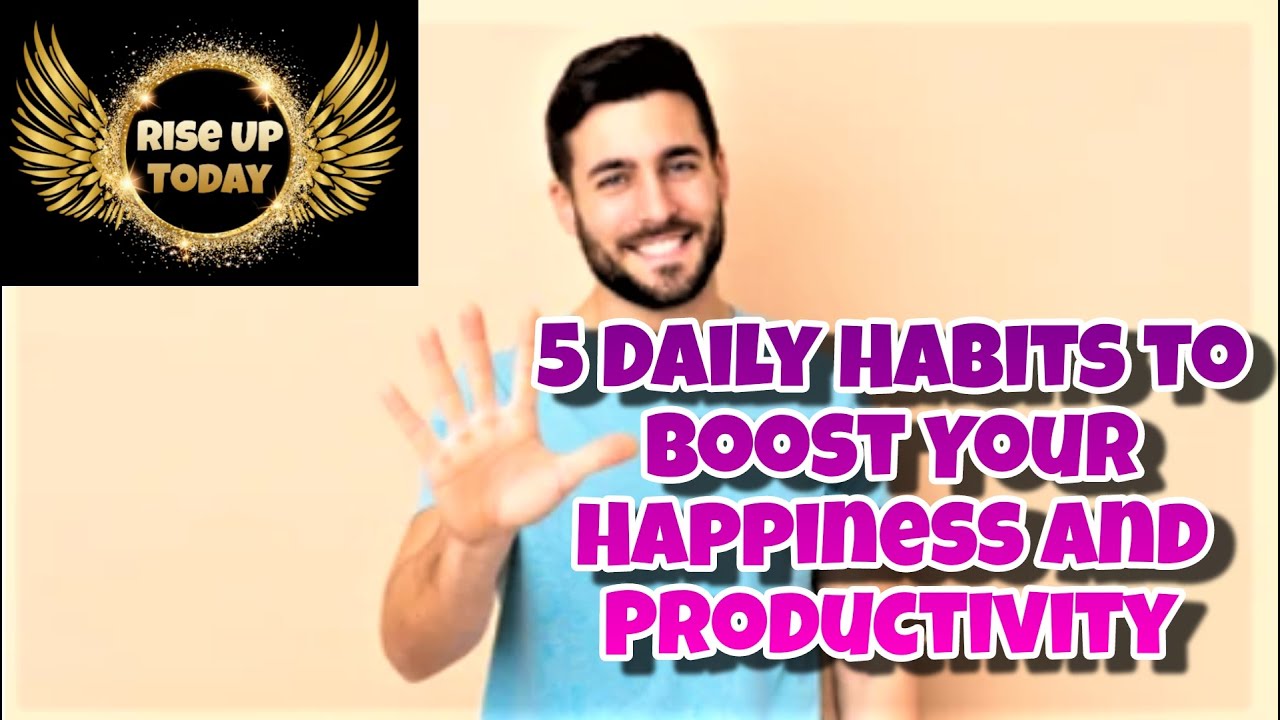 5 Daily Habits to Boost Your Happiness and Productivity - YouTube