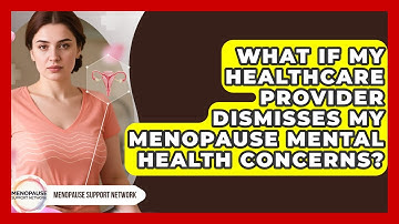 What If My Healthcare Provider Dismisses My Menopause Mental Health Concerns?