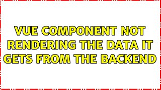 vue component not rendering the data it gets from the backend (2 Solutions!!)