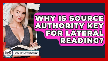 Why Is Source Authority Key For Lateral Reading? - Media Literacy For Everyone