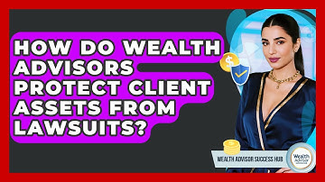 How Do Wealth Advisors Protect Client Assets From Lawsuits? - Wealth Advisor Success Hub