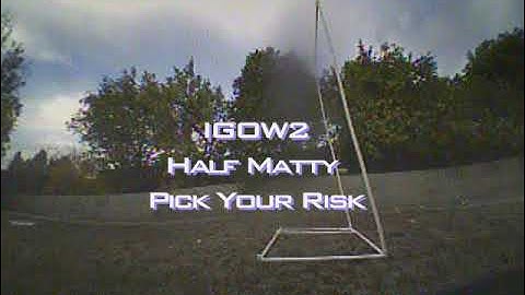 Half Matty Pick Your Risk [PKZ FPV] - IGOW2 Week#18