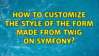 How to customize the style of the form made from twig on Symfony?