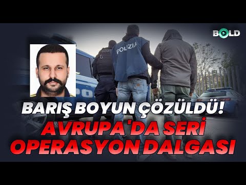 Barış Boyun Çözüldü! Avrupa'da Seri Operasyon Dalgası