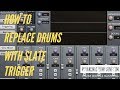How to Replace Drums with Slate Trigger
