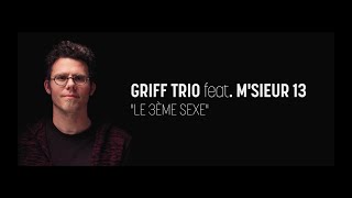 GRIFF TRIO feat MSIEUR 13 - Le 3ème Sexe
