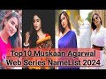 Top10 Muskaan Agarwal Web series Name List 2024|Muskaan Agarwal Web Series