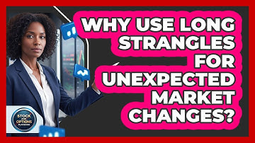 Why Use Long Strangles For Unexpected Market Changes? - Stock and Options Playbook
