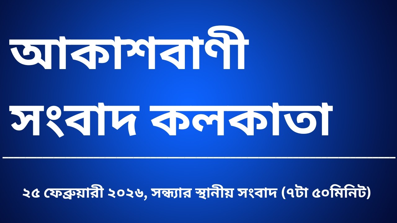 #স্থানীয়সংবাদ #সন্ধ্যা৭টা৫০মিনিট২৫_০২_২০২৬  , আকাশবাণী সংবাদ কলকাতা, আজকের বাংলা খবর