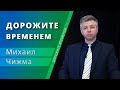 Дорожите временем — Михаил Чижма (проповедь)