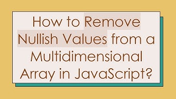 How to Remove Nullish Values from a Multidimensional Array in JavaScript?