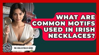 What Are Common Motifs Used In Irish Necklaces? - The Collectibles Guide