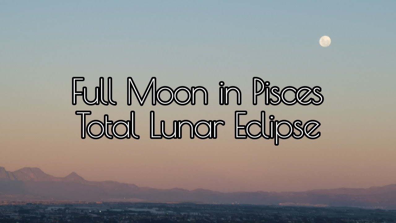 Full Moon in Pisces Total Lunar Eclipse - YouTube