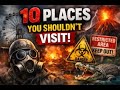 Top 10 Places on Earth You Should NEVER Visit!