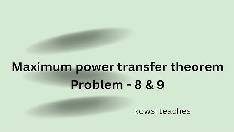 Maximum power Transfer Theorem ( Problems - 8 & 9)
