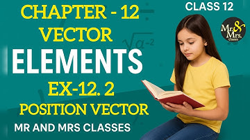 Class 12 Maths Chapter 12 – Vectors | Exercise 12.2  | Position vector | CBSE Maths | Elements |