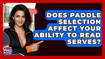 Does Paddle Selection Affect Your Ability To Read Serves? - Ping Pong Prodigy