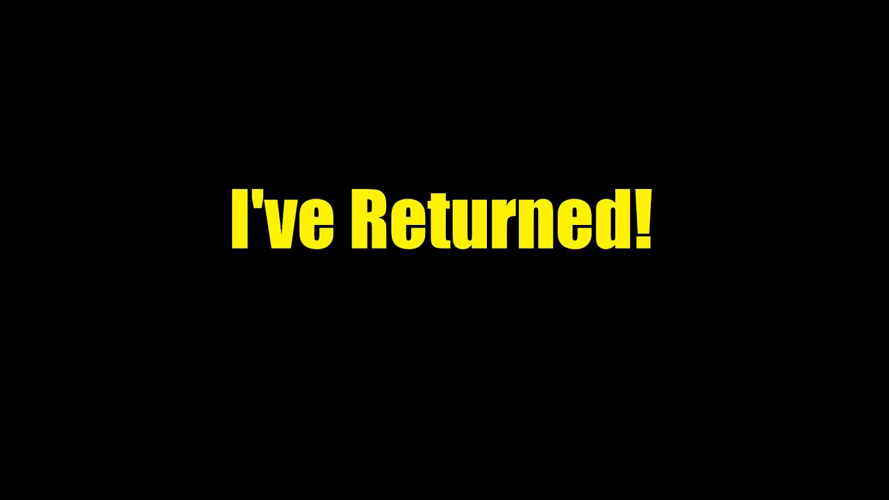 I've Returned! - YouTube