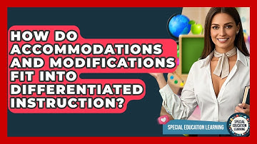 How Do Accommodations And Modifications Fit Into Differentiated Instruction?