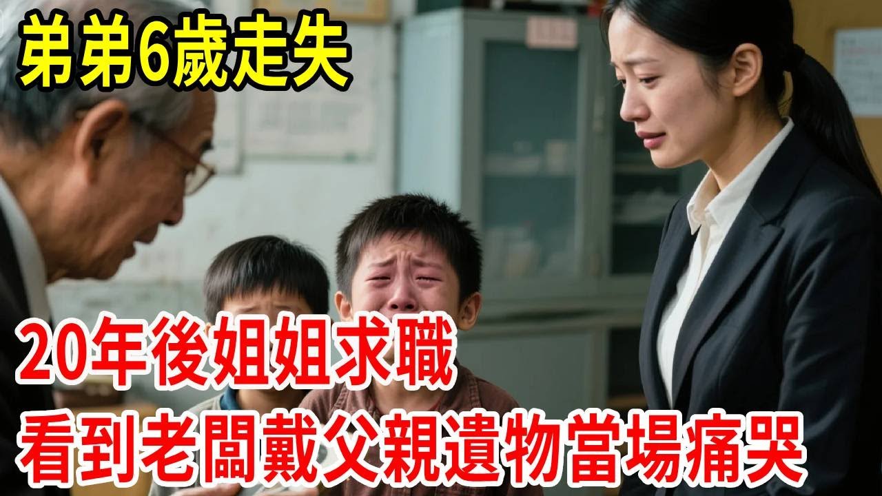 弟弟6歲走失，20年後姐姐求職，看到老闆戴父親遺物當場痛哭#原創#情感