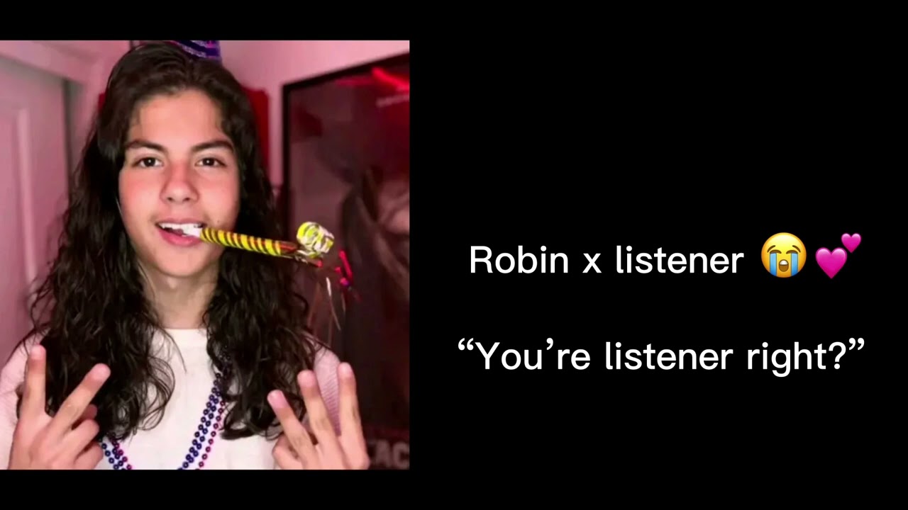 Robin x listener “you’re listener right?”
