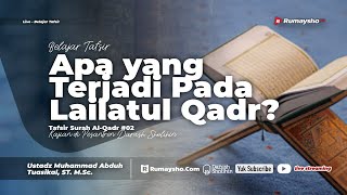Tafsir Al-Qadr #02 : Apa yang Terjadi pada Lailatul Qadr - Ustadz Muhammad Abduh Tuasikal