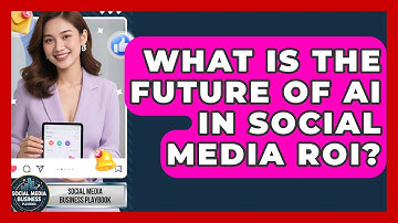 What Is The Future Of AI In Social Media ROI? - Social Media Business Playbook