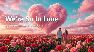 We’re So In Love Erhan Keskin
