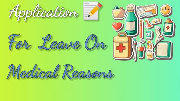 Application For Leave On Medical Reasons|How to Write a Leave Application on Medical Reasons