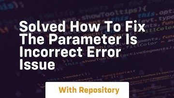 solved how to fix the parameter is incorrect error issue