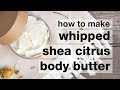 How to Make DIY Whipped Shea Citrus Body Butter