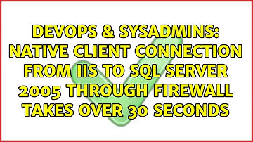 Native client connection from IIS to SQL Server 2005 through firewall takes over 30 seconds