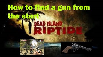 How to find a gun from the start dead island riptide
