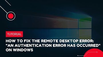 How to Fix the Remote Desktop Error: "An Authentication Error Has Occurred" on Windows| VPS Tutorial