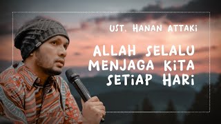 Allah Selalu Menjaga Hambanya Setiap Hari | Ust. Hanan Attaki | Ceramah Singkat