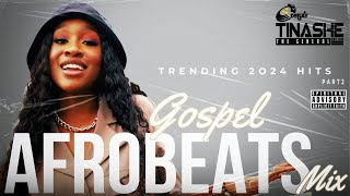 Gospel Afrobeats | TRENDING 2024 HITS | Mix (( AFRO - PIANO )) part2 | DJ Tinashe #trend #nigeria