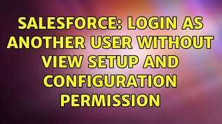 Salesforce: Login as another user without View setup and configuration permission