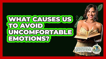 What Causes Us To Avoid Uncomfortable Emotions? - Anecdotes in Quotation