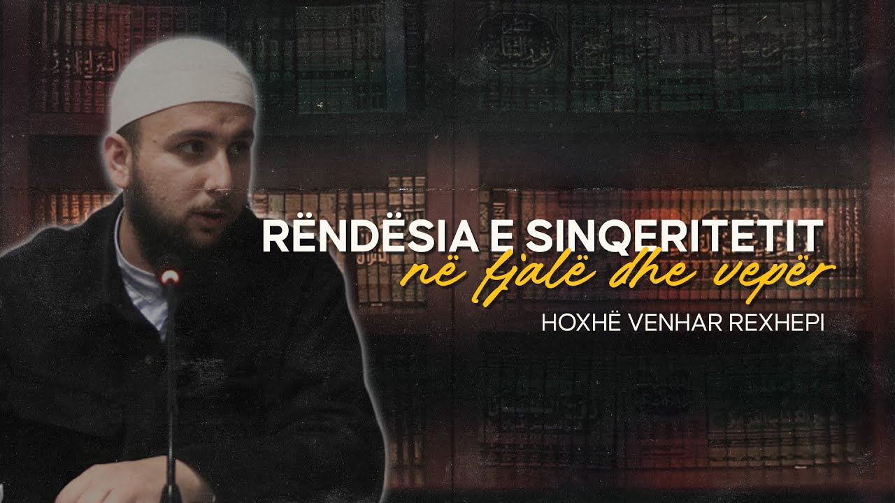 Rëndësia e sinqeritetit në fjalë dhe vepër. - Hoxhë Venhar Rexhepi