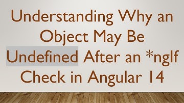 Understanding Why an Object May Be Undefined After an *ngIf Check in Angular 14