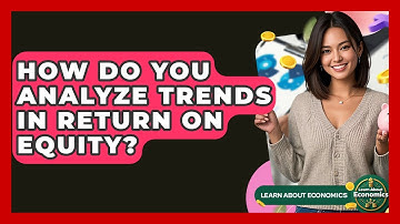 How Do You Analyze Trends In Return On Equity? - Learn About Economics