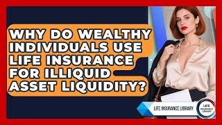 Why Do Wealthy Individuals Use Life Insurance For Illiquid Asset Liquidity? - Life Insurance Library