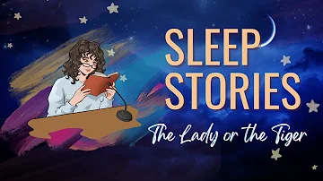 Sleep Stories:The Lady, or the Tiger? by Frank Stockton. Drift off with a story read by Eve's Garden