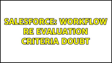 Salesforce: Workflow re evaluation criteria doubt