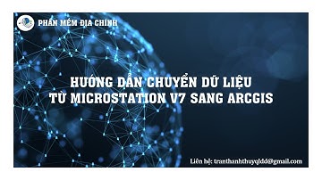 Hướng dẫn chuyển dữ liệu từ MicroStation V7 sang ArcGIS