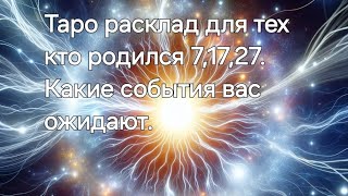 Таро расклад для тех кто родился 7,17,27,какие события вас ожидают. #тарогадание#таросегодня